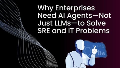 Why Enterprises Need AI Agents—Not Just LLMs—to Solve SRE and IT Problems