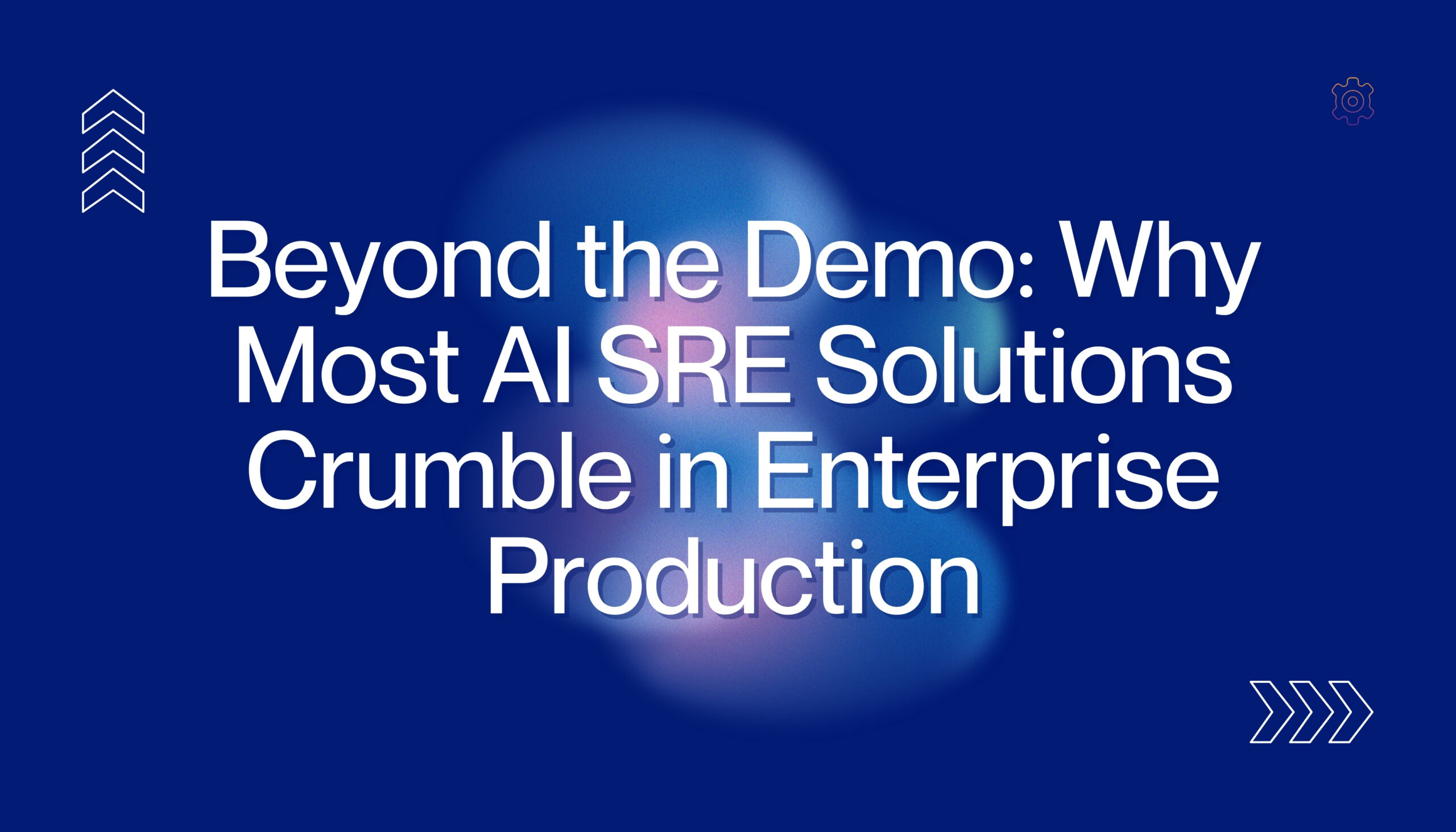 Beyond the Demo: Why Most AI SRE Solutions Crumble in Enterprise Production