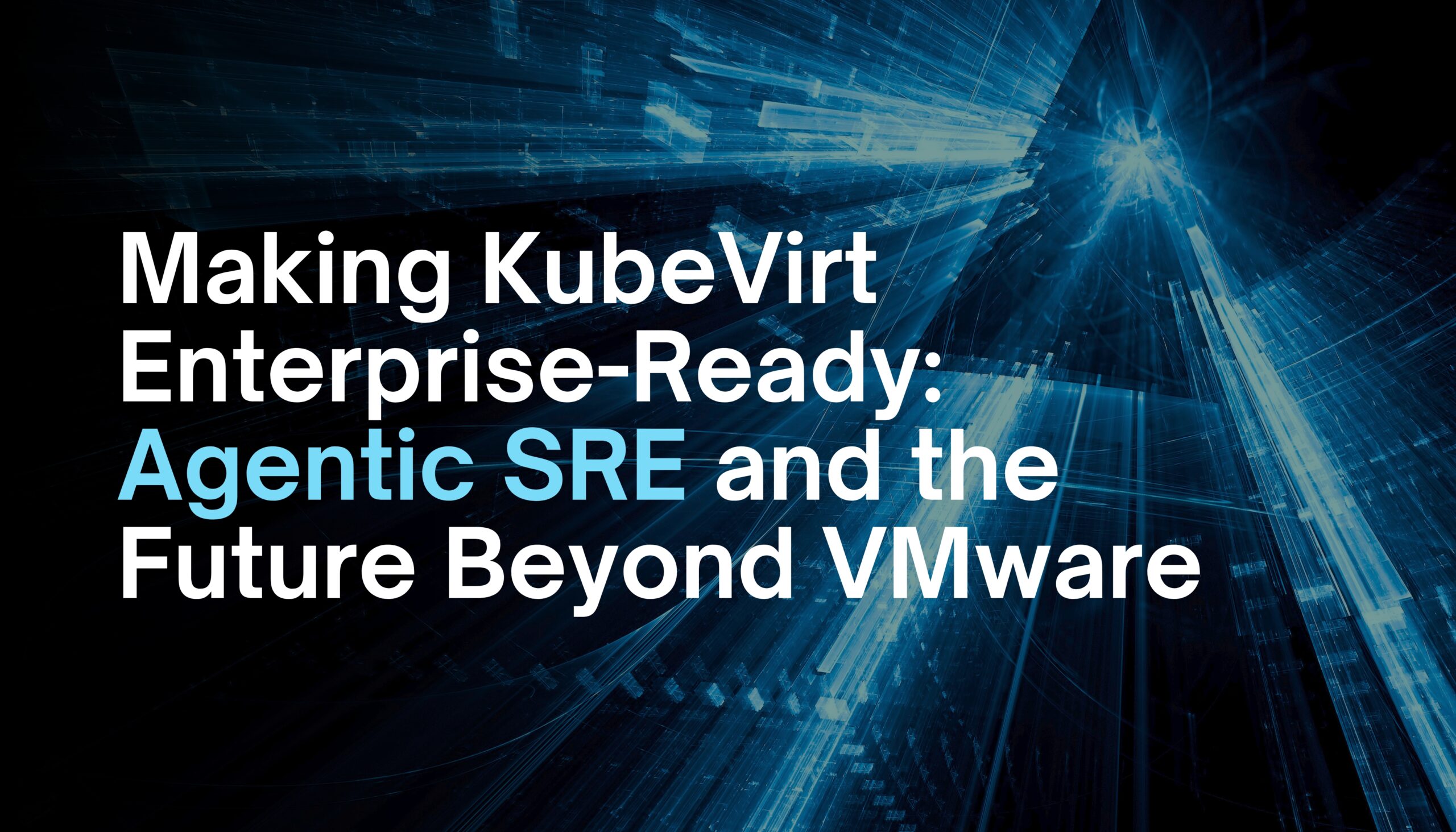 Making KubeVirt Enterprise-Ready: Agentic SRE and the Future Beyond VMware
