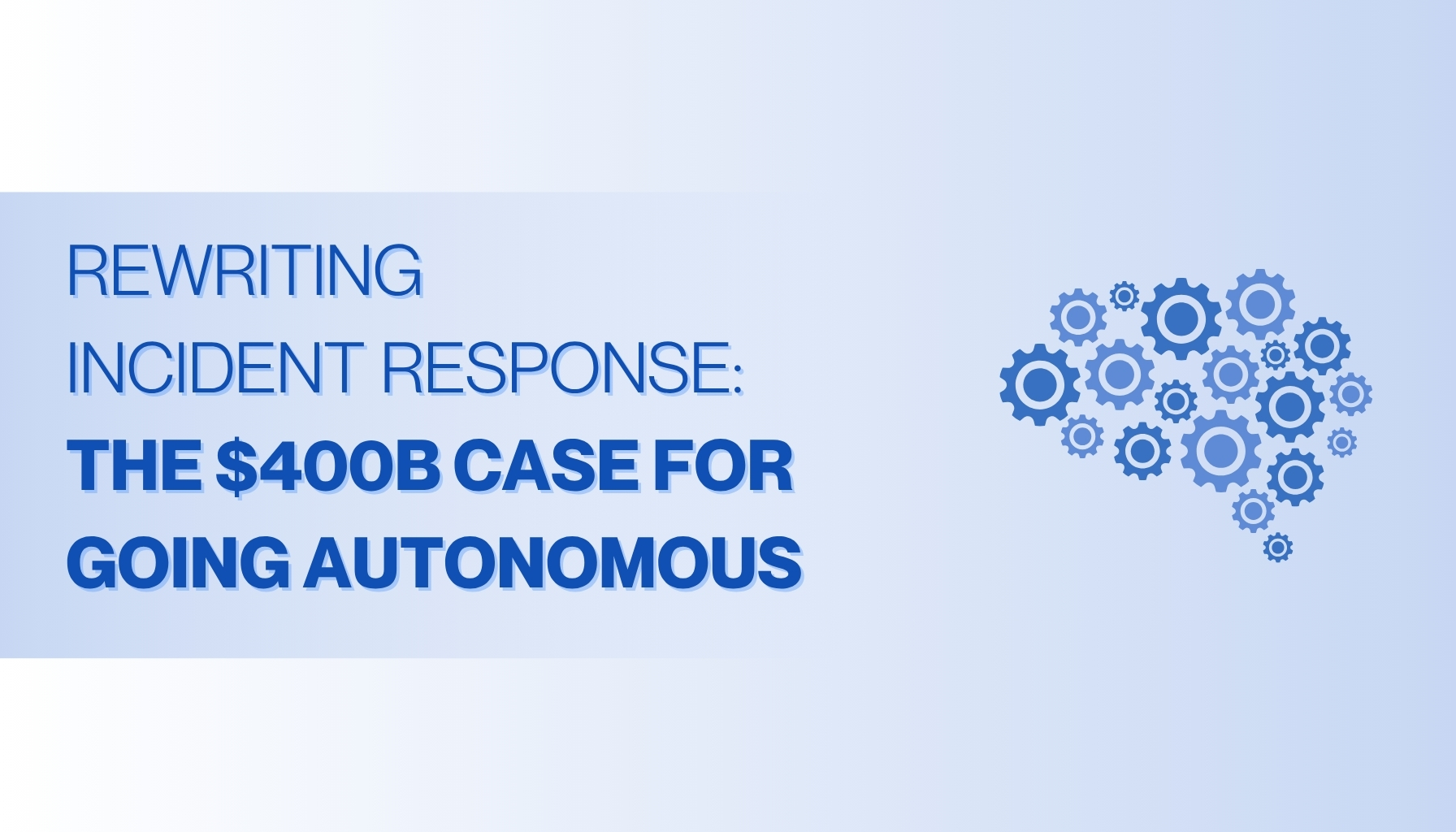 Rewriting Incident Response: The $400B Case for Going Autonomous