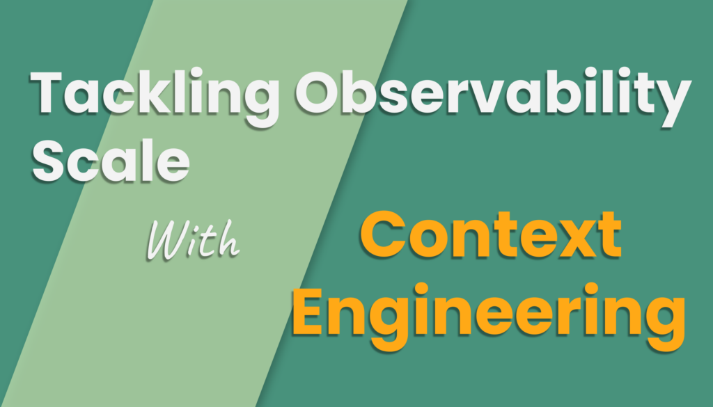 Tackling Observability Scale with Context Engineering