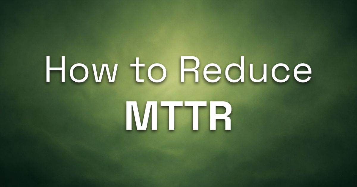 How to Reduce MTTR: A Practical Guide