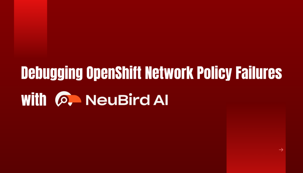 Debugging OpenShift Network Policy Failures with NeuBird AI