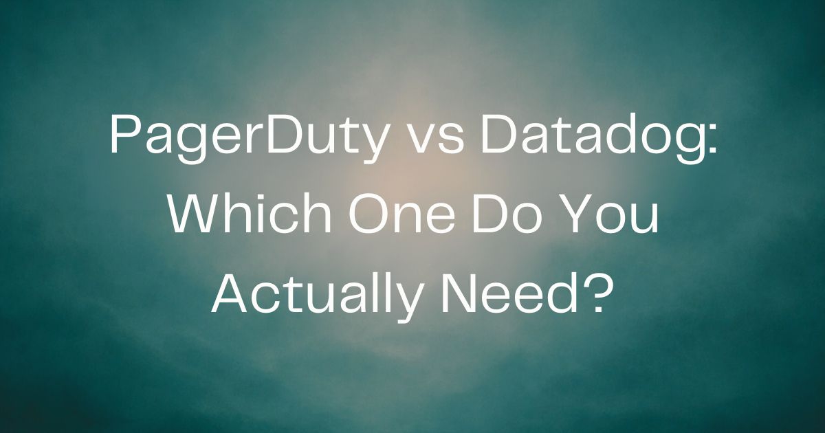 PagerDuty vs Datadog: Which One Do You Actually Need?